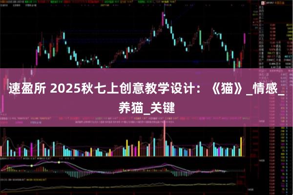 速盈所 2025秋七上创意教学设计：《猫》_情感_养猫_关键