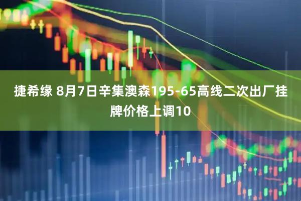 捷希缘 8月7日辛集澳森195-65高线二次出厂挂牌价格上调10